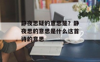 静夜思疑的意思是？静夜思的意思是什么这首诗的意思