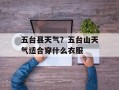 五台县天气？五台山天气适合穿什么衣服