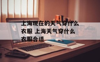 上海现在的天气穿什么衣服 上海天气穿什么衣服合适