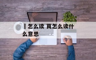 摷怎么读 茛怎么读什么意思