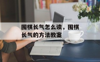 围棋长气怎么读，围棋长气的方法教案