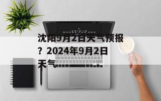 沈阳9月2日天气预报？2024年9月2日天气