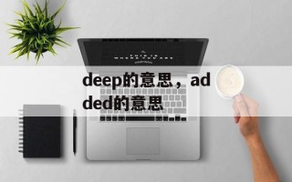 deep的意思，added的意思