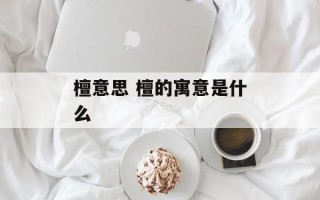 檀意思 檀的寓意是什么