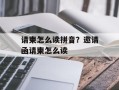 请柬怎么读拼音？邀请函请柬怎么读