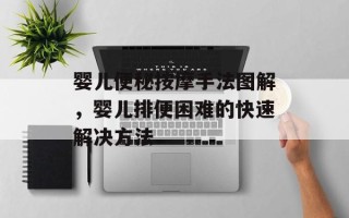 婴儿便秘按摩手法图解，婴儿排便困难的快速解决方法