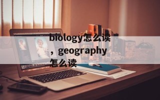 biology怎么读，geography怎么读