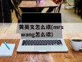 黄英文怎么读(mrs wang怎么读)