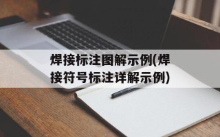 焊接标注图解示例(焊接符号标注详解示例)