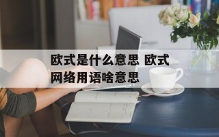 欧式是什么意思 欧式网络用语啥意思