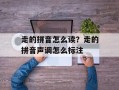走的拼音怎么读？走的拼音声调怎么标注