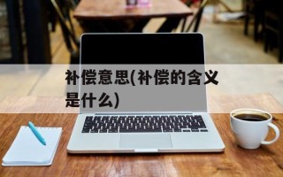 补偿意思(补偿的含义是什么)