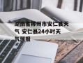 湖南省郴州市安仁县天气 安仁县24小时天气预报