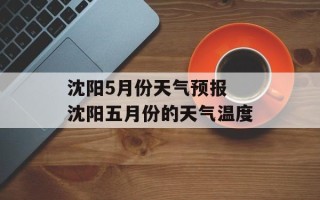 沈阳5月份天气预报 沈阳五月份的天气温度