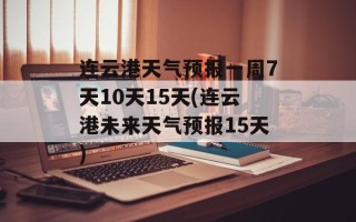 连云港天气预报一周7天10天15天(连云港未来天气预报15天)
