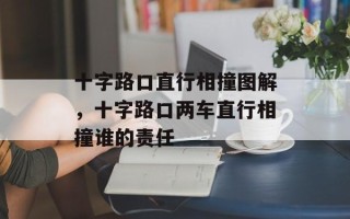 十字路口直行相撞图解，十字路口两车直行相撞谁的责任