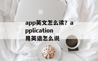 app英文怎么读？application用英语怎么说