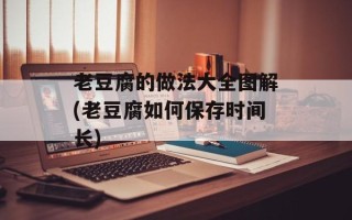 老豆腐的做法大全图解(老豆腐如何保存时间长)