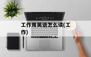 工作用英语怎么读(工作)