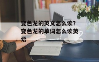变色龙的英文怎么读？变色龙的单词怎么读英语