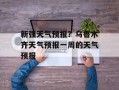 新强天气预报？乌鲁木齐天气预报一周的天气预报