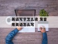英语写字怎么读 发音用英语怎么写