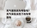 天气很热改为夸张句？天气实在太热了改为夸张句