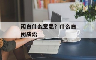 闲白什么意思？什么白闲成语