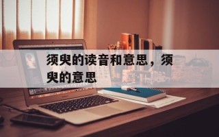 须臾的读音和意思，须臾的意思