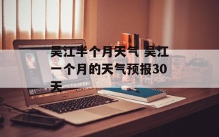 吴江半个月天气 吴江一个月的天气预报30天