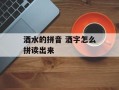 酒水的拼音 酒字怎么拼读出来