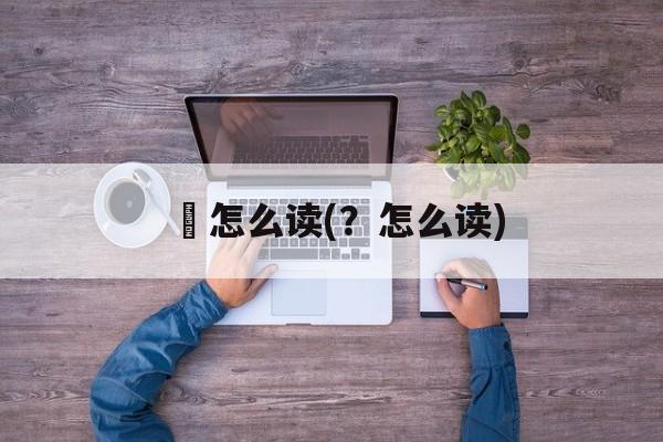 黫怎么读(？怎么读)-第1张图片-