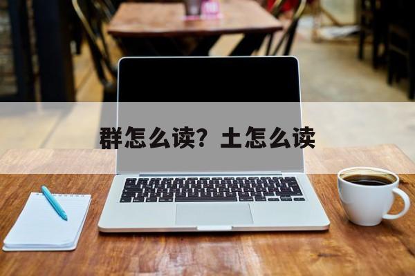群怎么读？土怎么读-第1张图片-