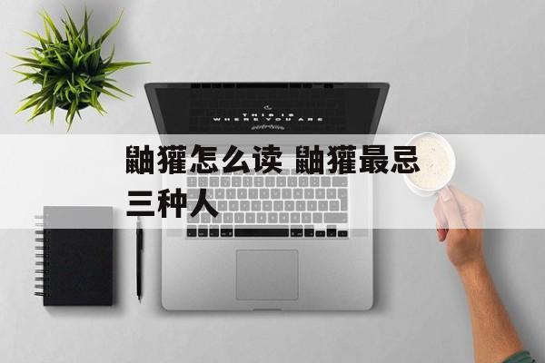 鼬獾怎么读 鼬獾最忌三种人-第1张图片-