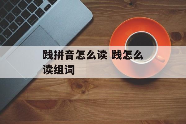 践拼音怎么读 践怎么读组词-第1张图片-