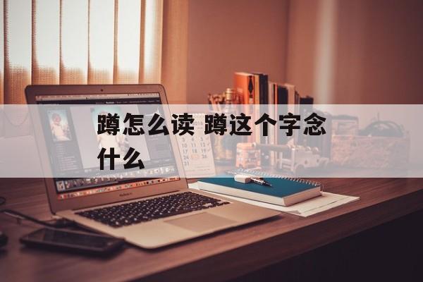 蹲怎么读 蹲这个字念什么-第1张图片-