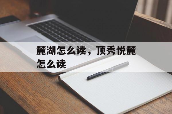 麓湖怎么读，顶秀悦麓怎么读-第1张图片-