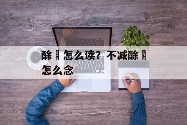 酴釄怎么读？不减酴醿怎么念-第1张图片-