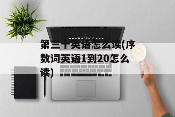 第三十英语怎么读(序数词英语1到20怎么读)-第1张图片-