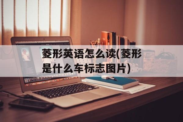 菱形英语怎么读(菱形是什么车标志图片)-第1张图片-