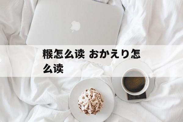 糇怎么读 おかえり怎么读-第1张图片-
