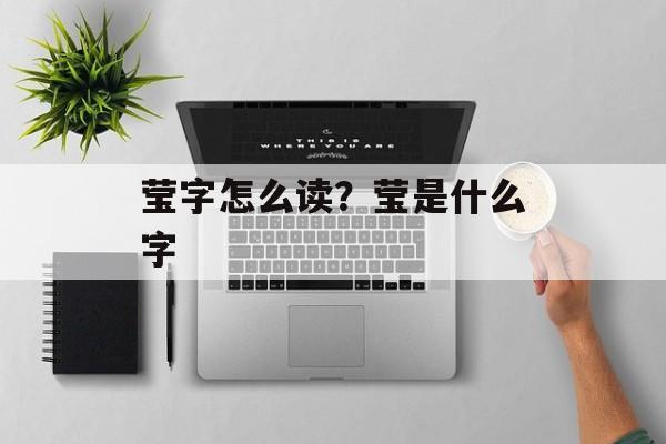 莹字怎么读？莹是什么字-第1张图片-