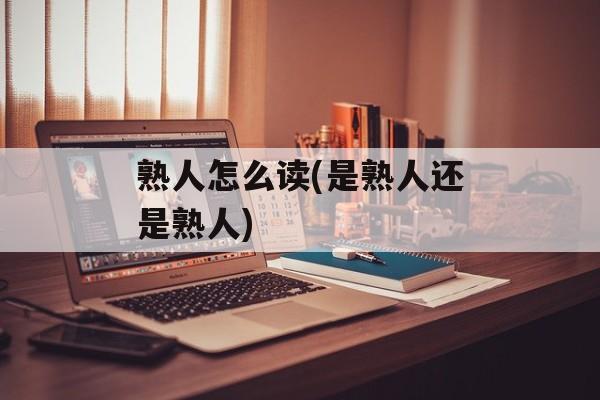熟人怎么读(是熟人还是熟人)-第1张图片-