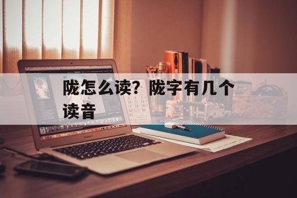 陇怎么读？陇字有几个读音-第1张图片-
