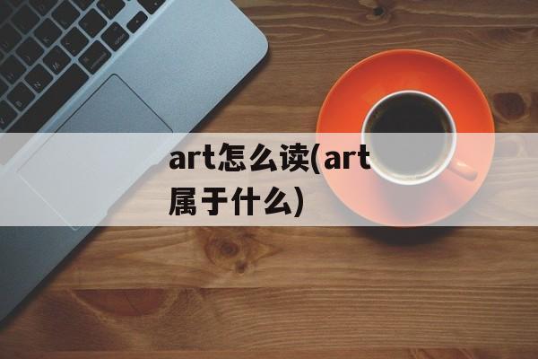 art怎么读(art属于什么)-第1张图片-