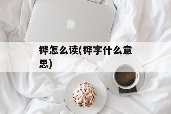 铧怎么读(铧字什么意思)-第1张图片-