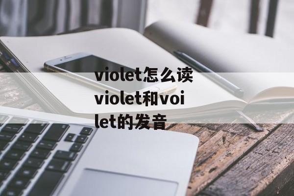 violet怎么读 violet和voilet的发音-第1张图片-
