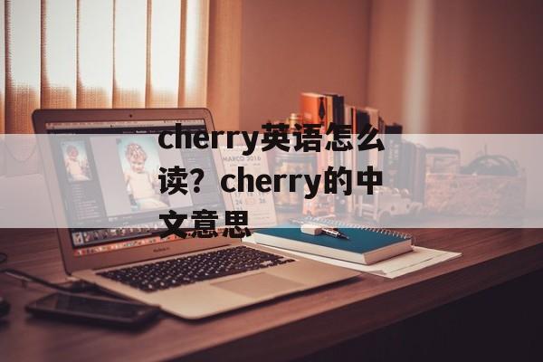 cherry英语怎么读？cherry的中文意思-第1张图片-