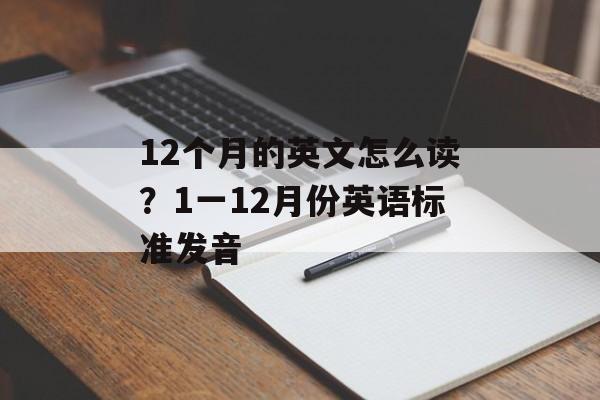 12个月的英文怎么读？1一12月份英语标准发音-第1张图片-