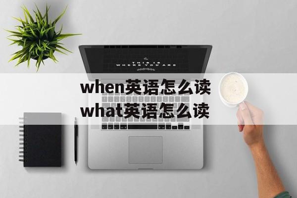 when英语怎么读 what英语怎么读-第1张图片-